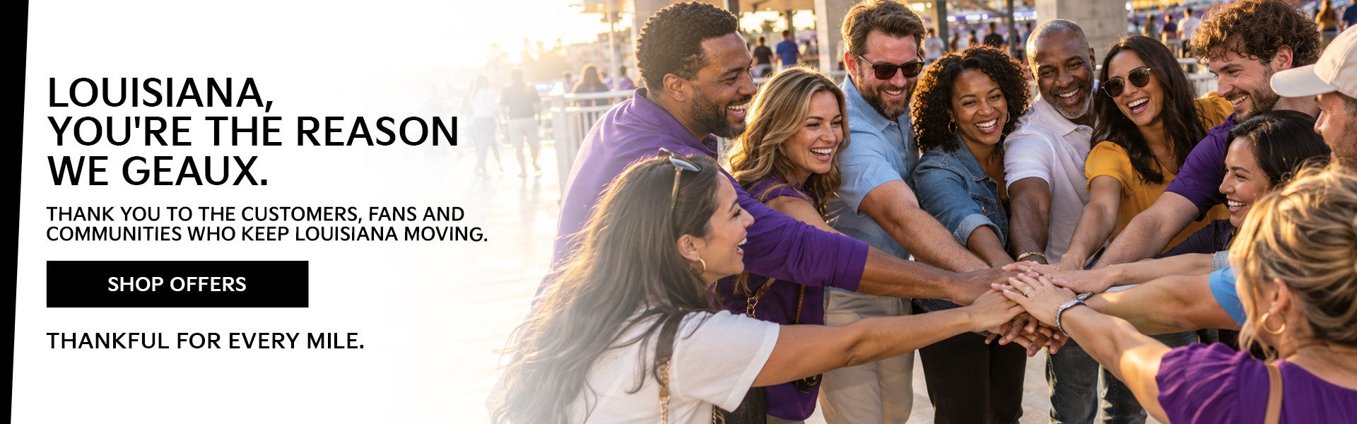 LOUISIANA, YOU'RE THE REASON WE GEAUX.